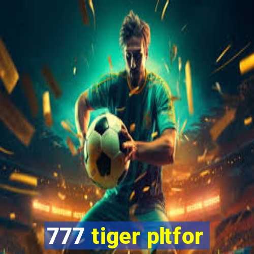777 tiger pltfor